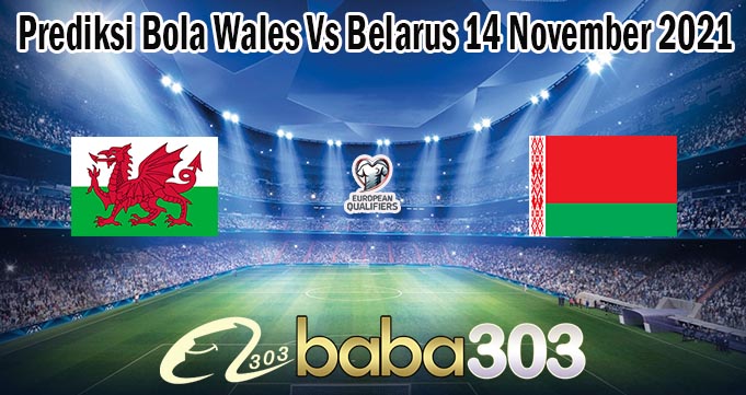 Prediksi Bola Wales Vs Belarus 14 November 2021
