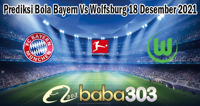 Prediksi Bola Bayern Vs Wolfsburg 18 Desember 2021
