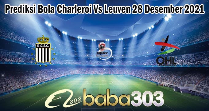 Prediksi Bola Charleroi Vs Leuven 28 Desember 2021