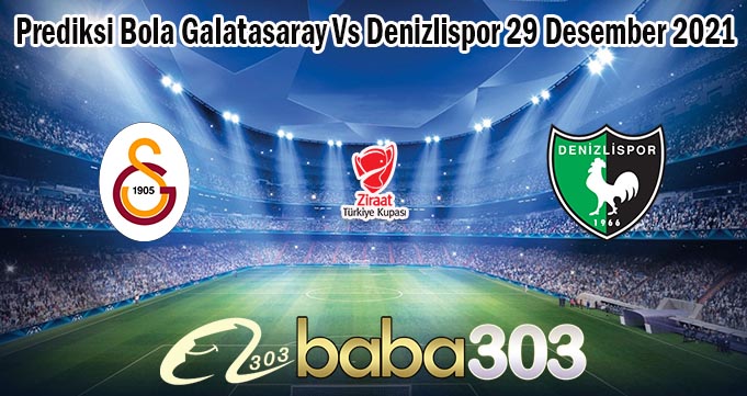 Prediksi Bola Galatasaray Vs Denizlispor 29 Desember 2021