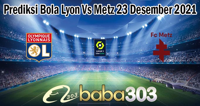 Prediksi Bola Lyon Vs Metz 23 Desember 2021