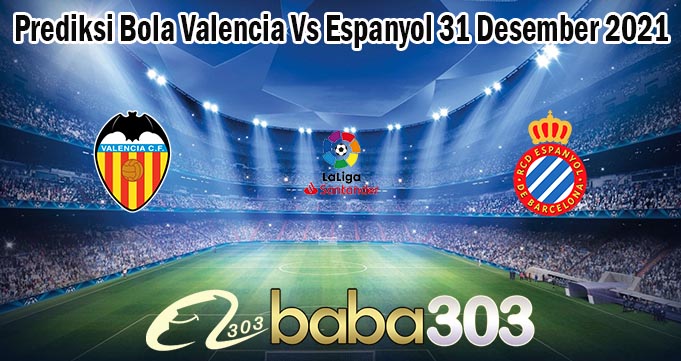 Prediksi Bola Valencia Vs Espanyol 31 Desember 2021