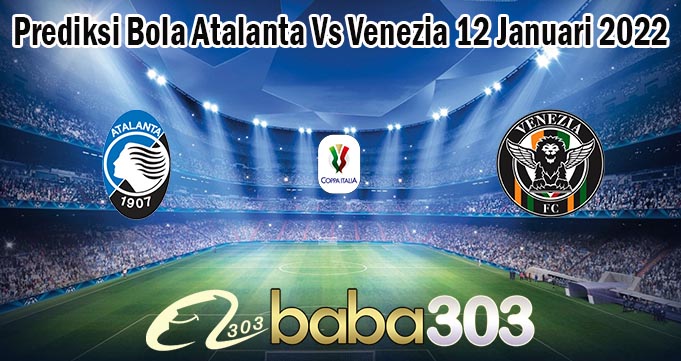 Prediksi Bola Atalanta Vs Venezia 12 Januari 2022