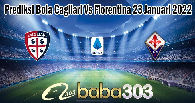 Prediksi Bola Cagliari Vs Fiorentina 23 Januari 2022