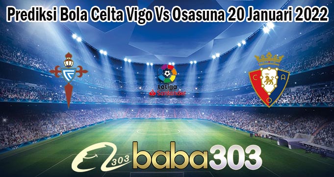 Prediksi Bola Celta Vigo Vs Osasuna 20 Januari 2022