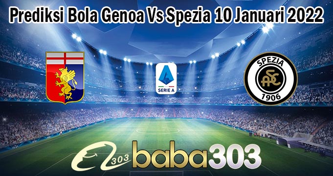 Prediksi Bola Genoa Vs Spezia 10 Januari 2022