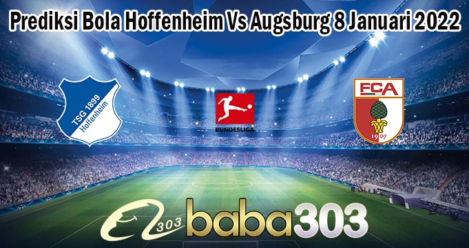 Prediksi Bola Hoffenheim Vs Augsburg 8 Januari 2022