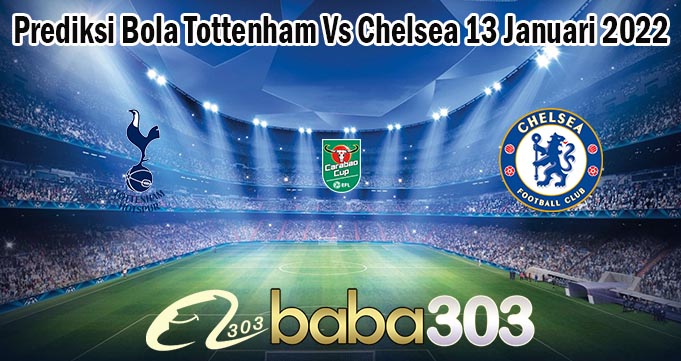 Prediksi Bola Tottenham Vs Chelsea 13 Januari 2022