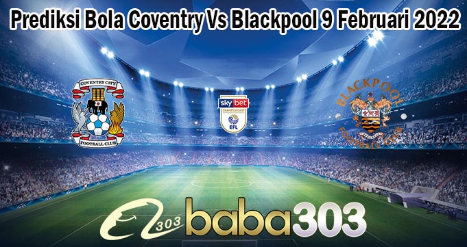 Prediksi Bola Coventry Vs Blackpool 9 Februari 2022