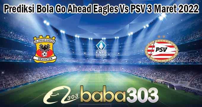 Prediksi Bola Go Ahead Eagles Vs PSV 3 Maret 2022