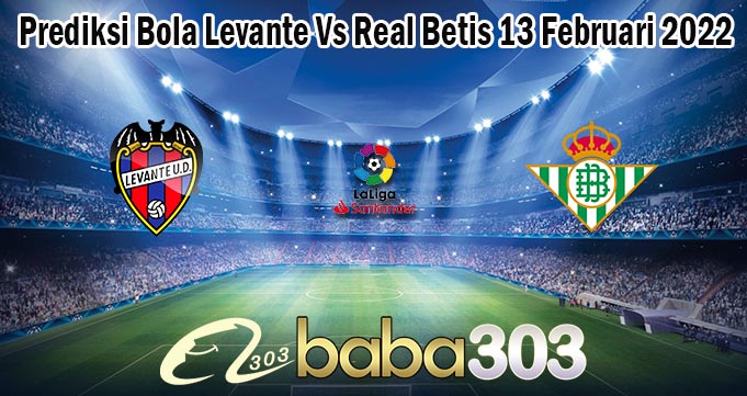 Prediksi Bola Levante Vs Real Betis 13 Februari 2022