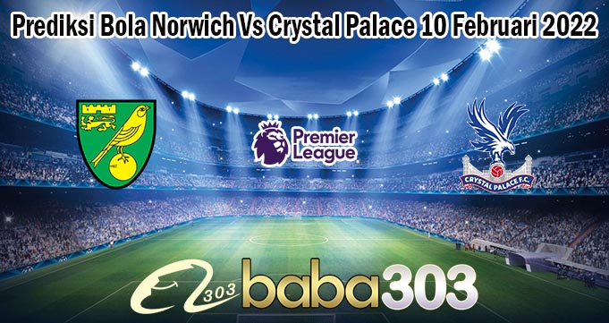 Prediksi Bola Norwich Vs Crystal Palace 10 Februari 2022