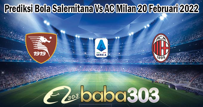 Prediksi Bola Salernitana Vs AC Milan 20 Februari 2022