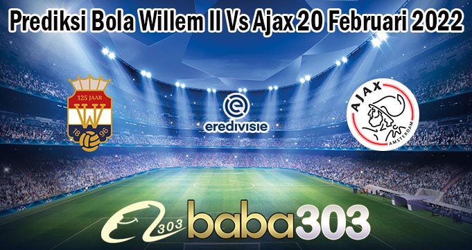Prediksi Bola Willem II Vs Ajax 20 Februari 2022