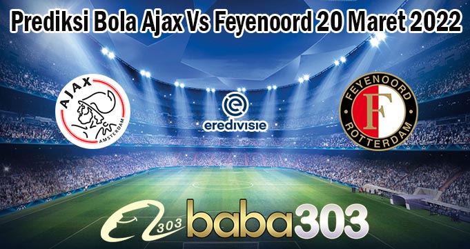 Prediksi Bola Ajax Vs Feyenoord 20 Maret 2022