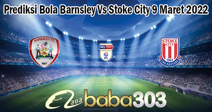 Prediksi Bola Barnsley Vs Stoke City 9 Maret 2022