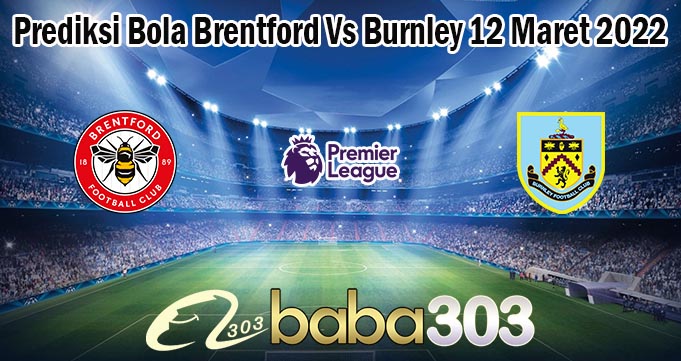Prediksi Bola Brentford Vs Burnley 12 Maret 2022