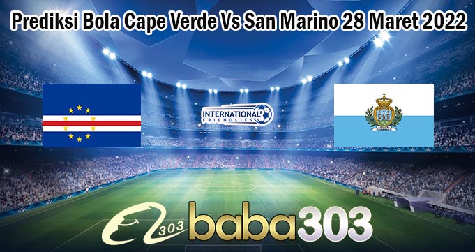 Prediksi Bola Cape Verde Vs San Marino 28 Maret 2022