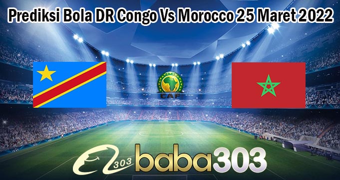 Prediksi Bola DR Congo Vs Morocco 25 Maret 2022