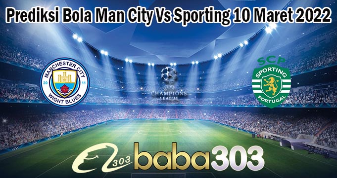 Prediksi Bola Man City Vs Sporting 10 Maret 2022