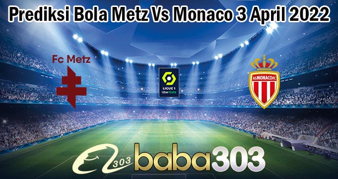 Prediksi Bola Metz Vs Monaco 3 April 2022