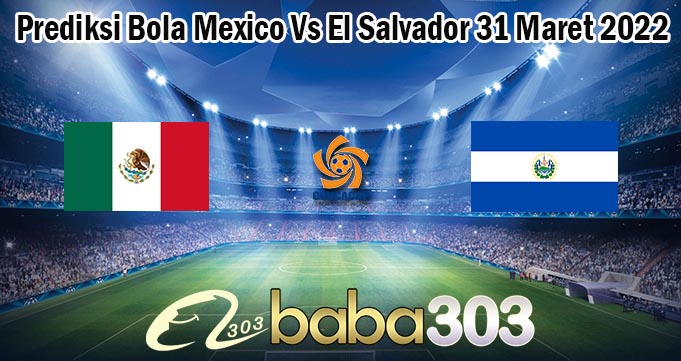 Prediksi Bola Mexico Vs El Salvador 31 Maret 2022