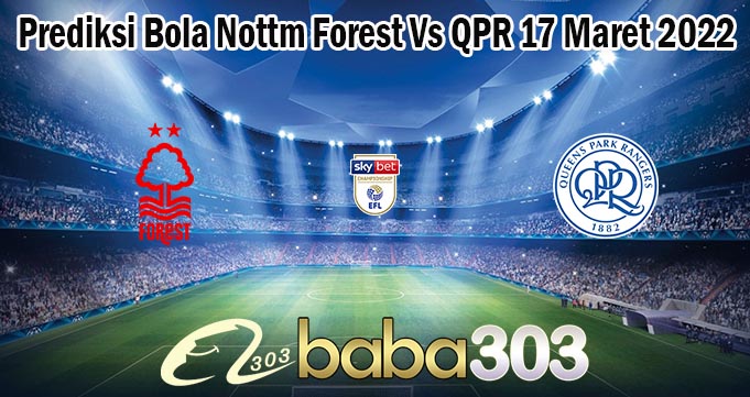 Prediksi Bola Nottm Forest Vs QPR 17 Maret 2022