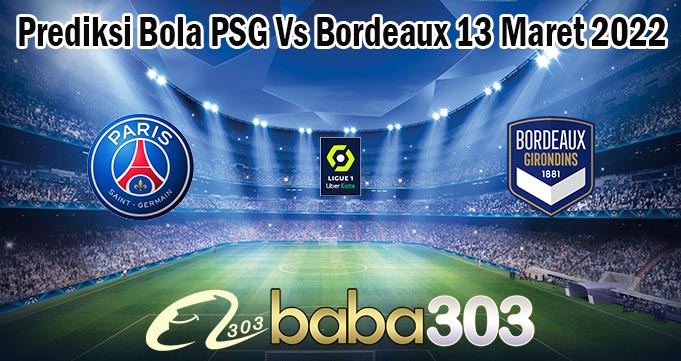 Prediksi Bola PSG Vs Bordeaux 13 Maret 2022