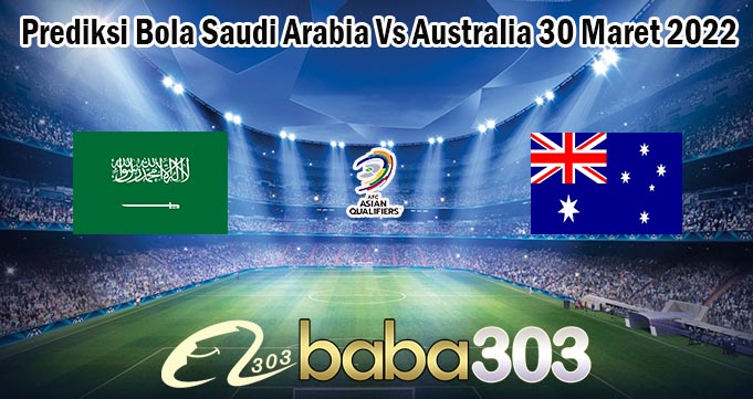 Prediksi Bola Saudi Arabia Vs Australia 30 Maret 2022