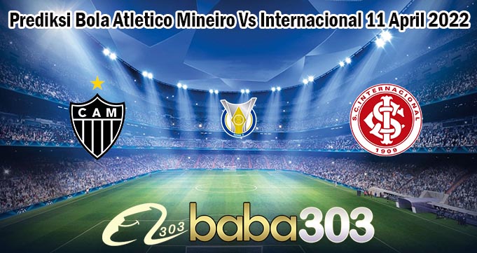 Prediksi Bola Atletico Mineiro Vs Internacional 11 April 2022