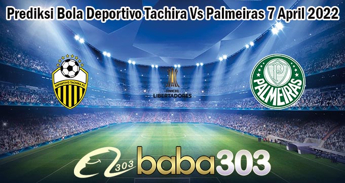 Prediksi Bola Deportivo Tachira Vs Palmeiras 7 April 2022