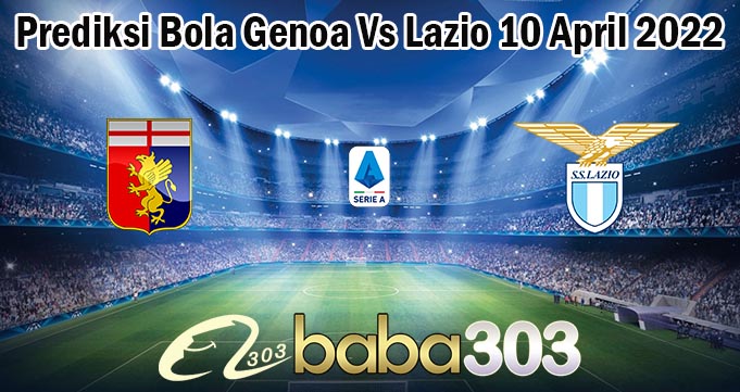 Prediksi Bola Genoa Vs Lazio 10 April 2022