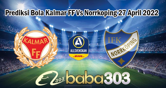 Prediksi Bola Kalmar FF Vs Norrkoping 27 April 2022