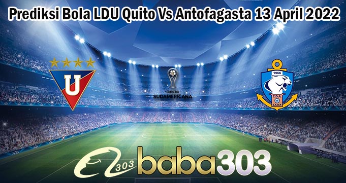 Prediksi Bola LDU Quito Vs Antofagasta 13 April 2022