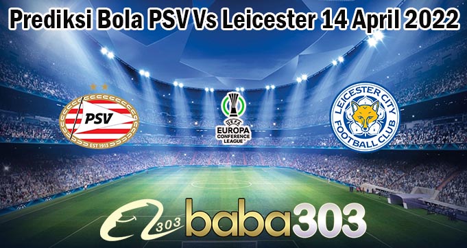 Prediksi Bola PSV Vs Leicester 14 April 2022