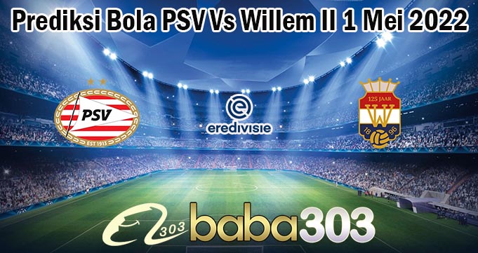 Prediksi Bola PSV Vs Willem II 1 Mei 2022