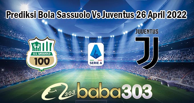 Prediksi Bola Sassuolo Vs Juventus 26 April 2022