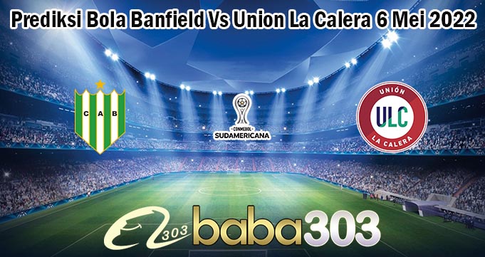 Prediksi Bola Banfield Vs Union La Calera 6 Mei 2022