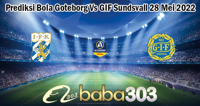Prediksi Bola Goteborg Vs GIF Sundsvall 28 Mei 2022