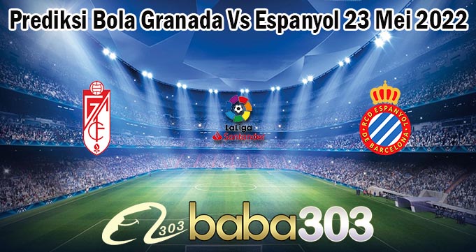 Prediksi Bola Granada Vs Espanyol 23 Mei 2022