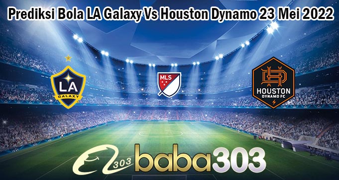 Prediksi Bola LA Galaxy Vs Houston Dynamo 23 Mei 2022