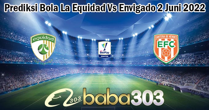 Prediksi Bola La Equidad Vs Envigado 2 Juni 2022