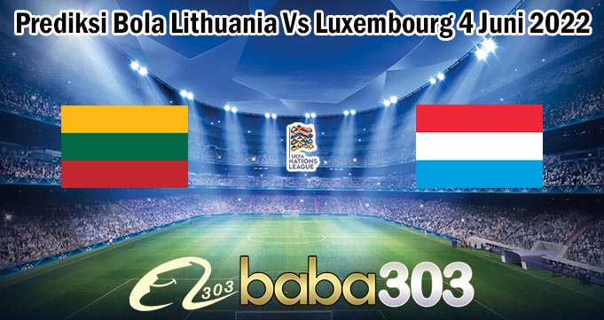 Prediksi Bola Lithuania Vs Luxembourg 4 Juni 2022