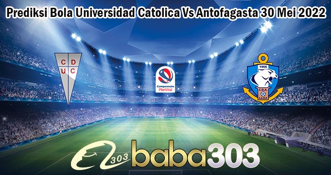 Prediksi Bola Universidad Catolica Vs Antofagasta 30 Mei 2022