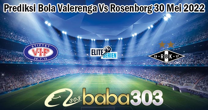 Prediksi Bola Valerenga Vs Rosenborg 30 Mei 2022