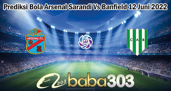 Prediksi Bola Arsenal Sarandi Vs Banfield 12 Juni 2022
