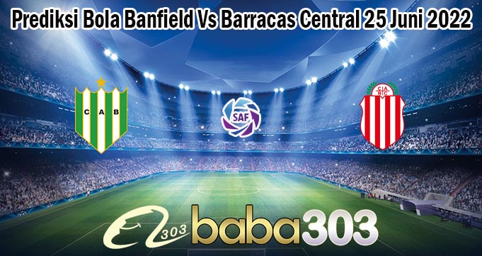 Prediksi Bola Banfield Vs Barracas Central 25 Juni 2022