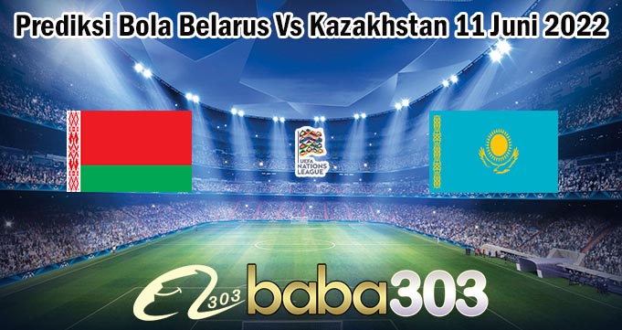 Prediksi Bola Belarus Vs Kazakhstan 11 Juni 2022