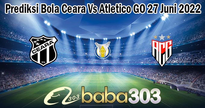 Prediksi Bola Ceara Vs Atletico GO 27 Juni 2022