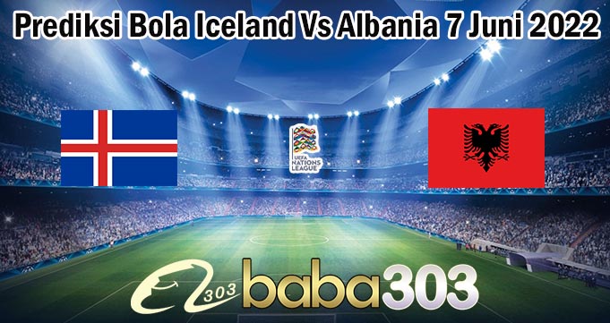 Prediksi Bola Iceland Vs Albania 7 Juni 2022